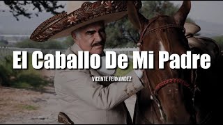 EL CABALLO DE MI PADRE  Vicente Fernández LETRA [upl. by Neillij]