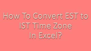 How to convert EST to IST In Excel [upl. by Aibonez]