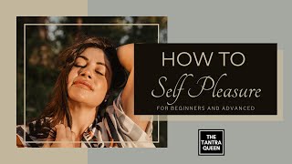 How to Self Pleasure For Beginners and Advanced [upl. by Heidi51]