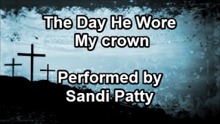 The Day He Wore My Crown  Sandi Patty Lyrics [upl. by Oruhtra]